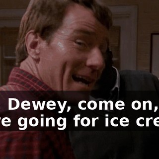 Hey, Dewey, come on, we're going for ice cream.