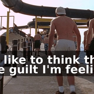 I'd like to think that the guilt I'm feeling