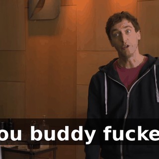 You buddy fucker.