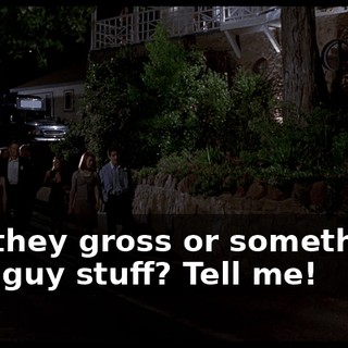 Are they gross or something? Like guy stuff? Tell me!