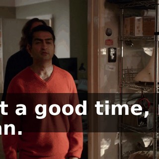 Not a good time, my man.