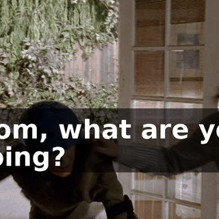 Mom, what are you doing?