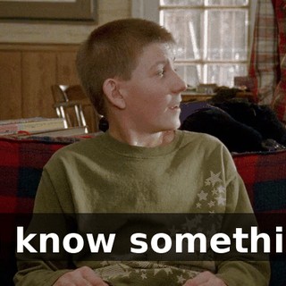You know something?