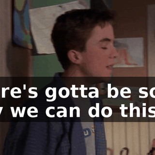 There's gotta be some way we can do this.