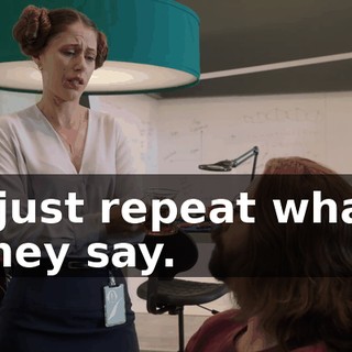 I just repeat what they say.