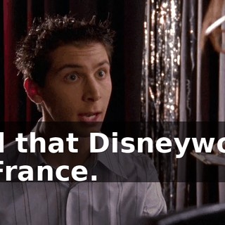and that Disneyworld in France.