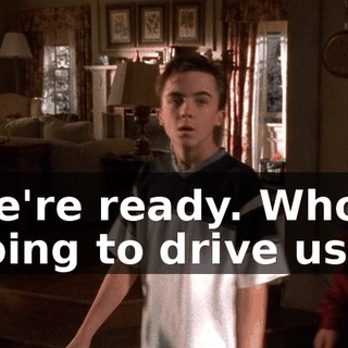 We're ready. Who's going to drive us?