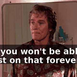 But you won't be able to coast on that forever.
