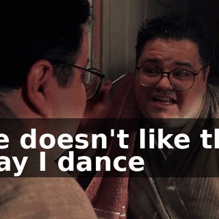 ♪ He doesn't like the way I dance ♪