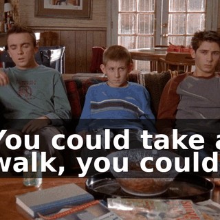 You could take a walk, you could