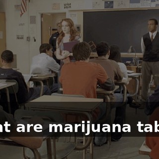 - No. - What are marijuana tablets?