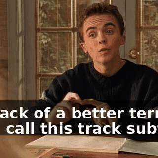 For lack of a better term, we'll call this track subtext.