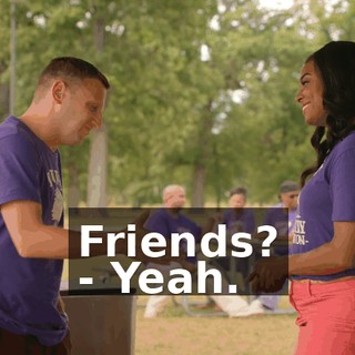 Friends? - Yeah.