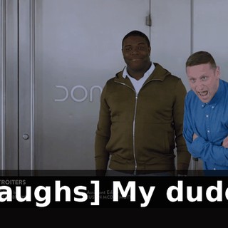 [laughs] My dude!