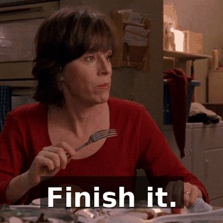 Finish it.