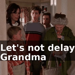 Let's not delay Grandma