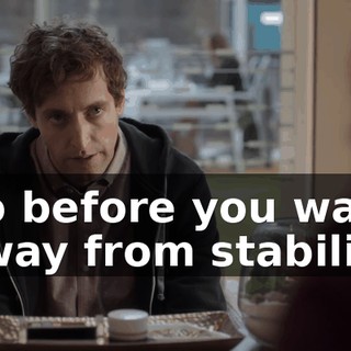 So before you walk away from stability