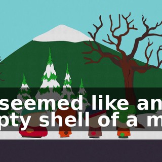 He seemed like an empty shell of a man.