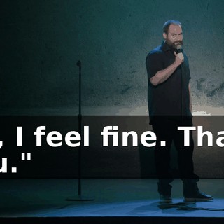 No, I feel fine. Thank you."