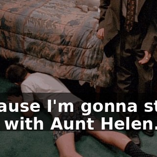 Because I'm gonna stash this with Aunt Helen.