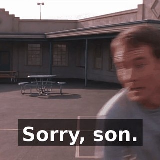 Sorry, son.