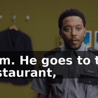 Bam. He goes to the restaurant,