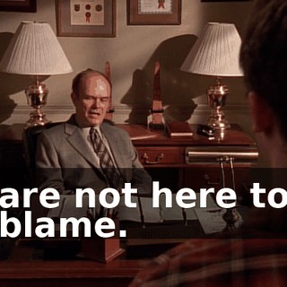 are not here to blame.