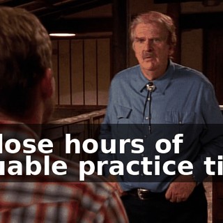 we lose hours of valuable practice time.