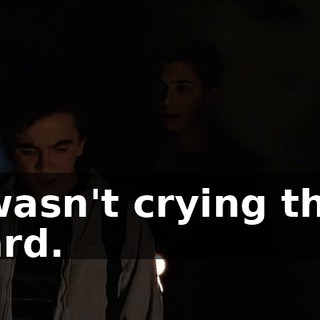 I wasn't crying that hard.