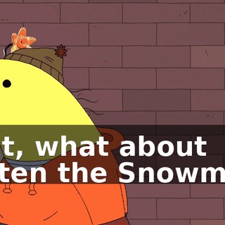Wait, what about Rotten the Snowman?