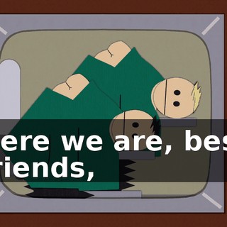 Here we are, best friends,