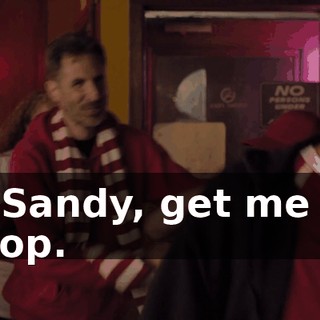 - Sandy, get me a pop.