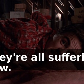 They're all suffering now.