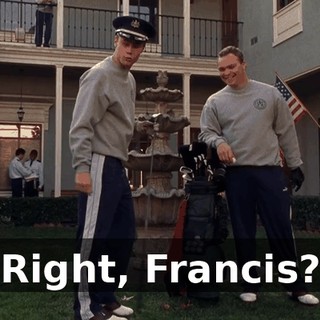 Right, Francis?