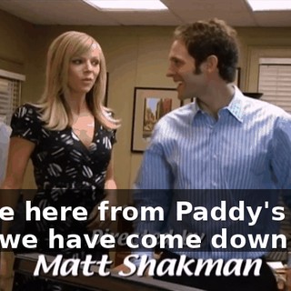 We're here from Paddy's Pub. And we have come down