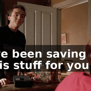 I've been saving all this stuff for you
