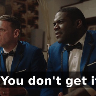 - You don't get it.