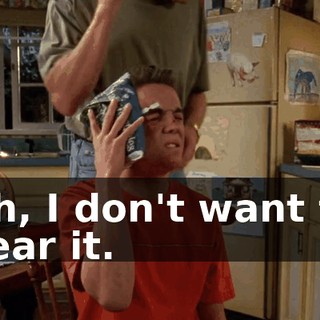 Oh, I don't want to hear it.