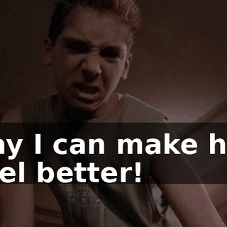 Say I can make her feel better!