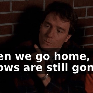 When we go home, you fellows are still gonna