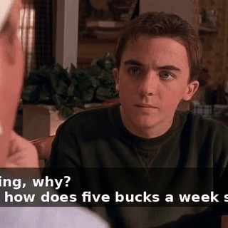 - Nothing, why? - Well, how does five bucks a week sound?