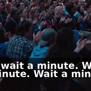 But wait a minute. Wait a minute. Wait a minute.