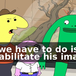 All we have to do is rehabilitate his image.