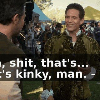 - Oh, shit, that's... that's kinky, man. - Yes.