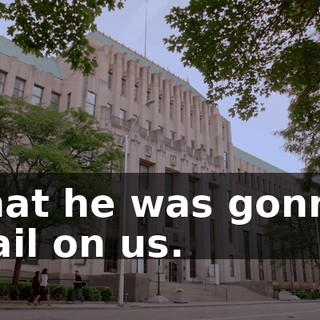 that he was gonna bail on us.