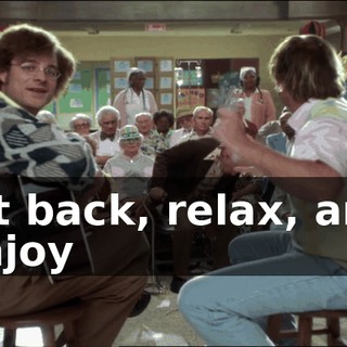Sit back, relax, and enjoy