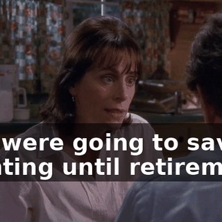 You were going to save painting until retirement,