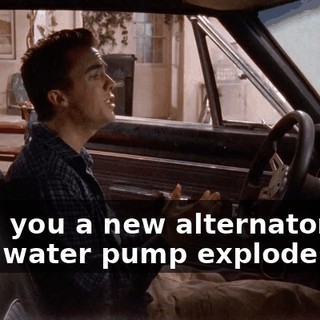 I buy you a new alternator and your water pump explodes.