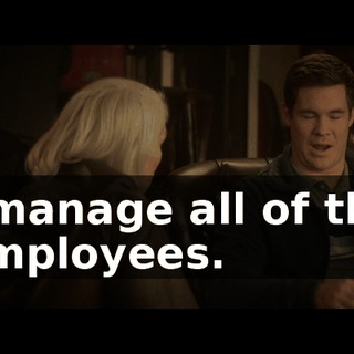 I manage all of the employees.