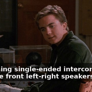 I'm using single-ended interconnects for the front left-right speakers.